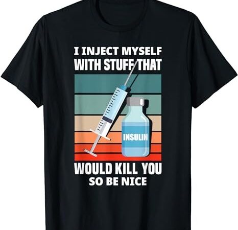 Funny diabetic type 1 diabetes t1d i inject myself insulin t-shirt png file