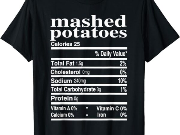 Funny mashed potatoes family thanksgiving nutrition facts t-shirt