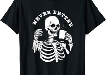 Funny Skull Halloween Outfit For Women Never Better Skeleton T-Shirt PNG File