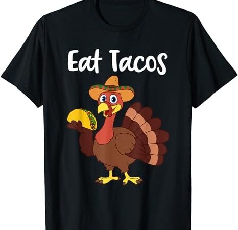 Funny thanksgiving tshirt turkey day eat tacos t-shirt