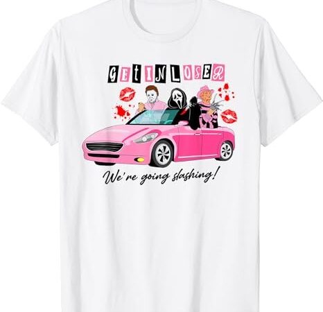 Get in loser we’re going slashing pink car horror character t-shirt