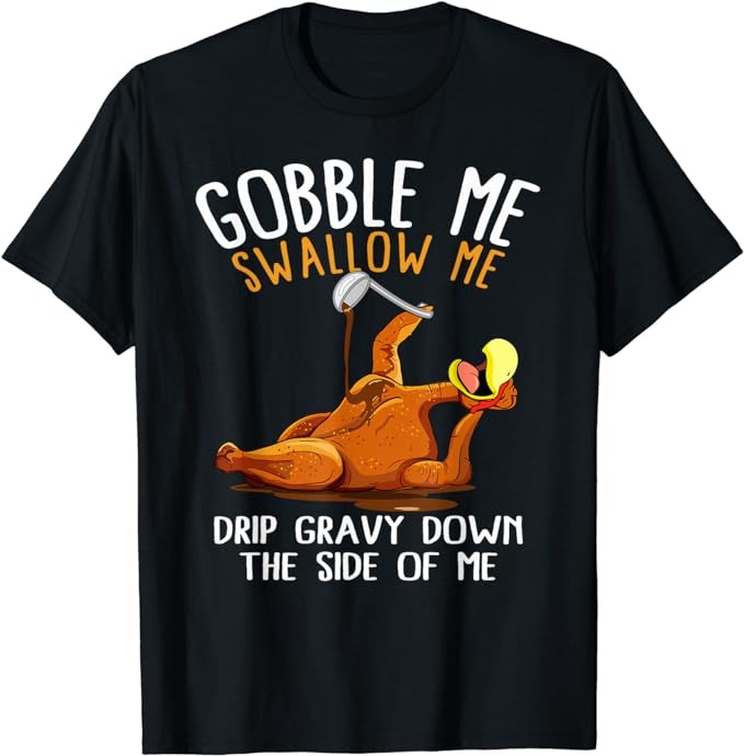 Gobble Me Swallow Me Shirt – Funny Thanksgiving T-Shirt