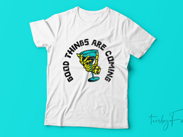 Good things are coming| t-shirt design for sale