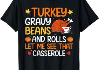 Gravy Beans And Rolls Let Me Cute Turkey Thanksgiving Funny T-Shirt