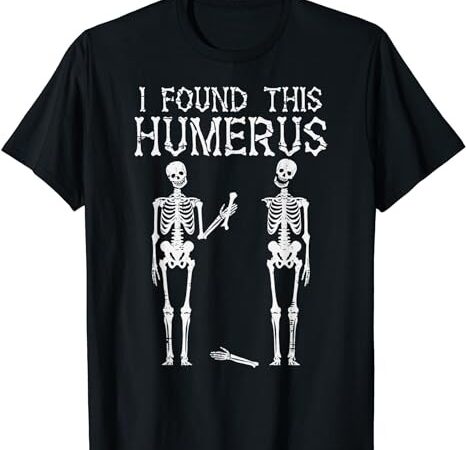 Halloween Skeleton I Found Humerus Funny Costume Men Women T-Shirt PNG ...