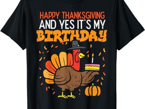 Happy thanksgiving yes its my birthday turkey men women kids t-shirt