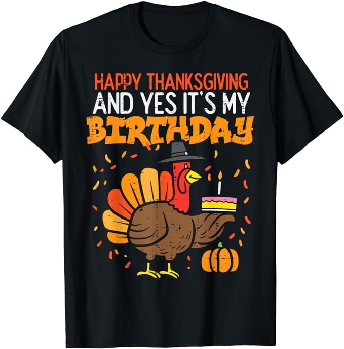 Happy Thanksgiving Yes Its My Birthday Turkey Men Women Kids T-Shirt