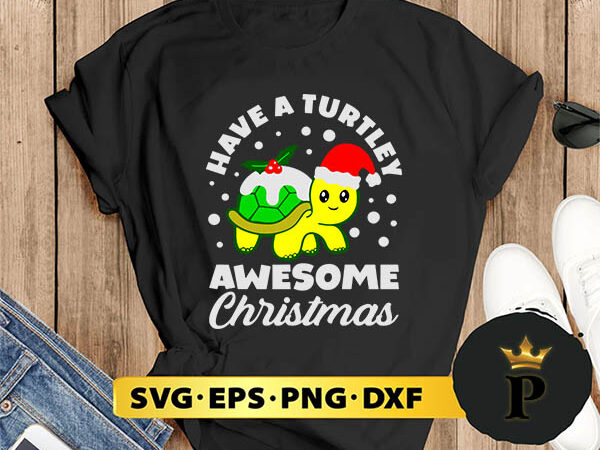 Have a turtley awesome christmas svg, merry christmas svg, xmas svg png dxf eps graphic t shirt