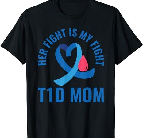 Her fight is my fight t1d mom diabetes awareness t-shirt