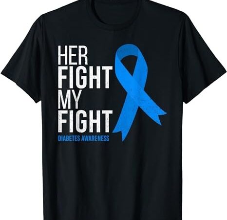 Her fight is my fight diabetes awareness t1d type 1 t-shirt png file