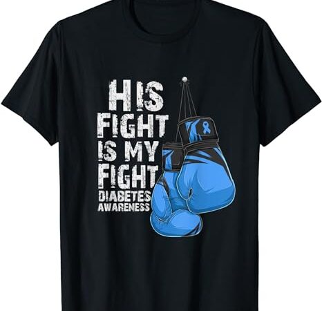 His fight is my fight diabetic diabetes awareness t-shirt