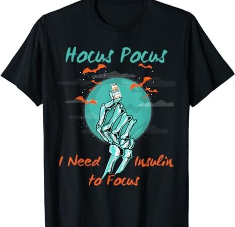 Hocus pocus i need insulin to focus halloween diabetes funny t-shirt 1 png file