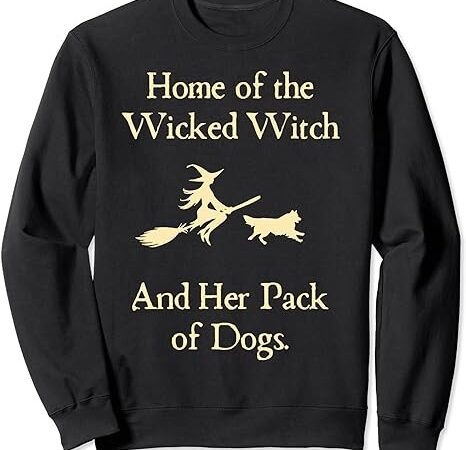 Home of the wicked witch and her pack of dog funny halloween sweatshirt