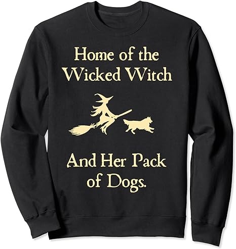 Home Of The Wicked Witch And Her Pack Of Dog Funny Halloween Sweatshirt