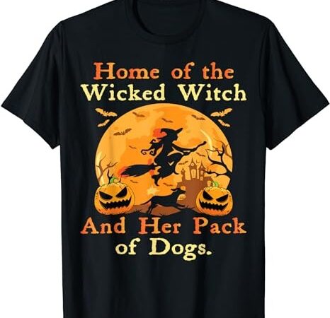 Home of the wicked witch and her pack of dog funny halloween t-shirt png file