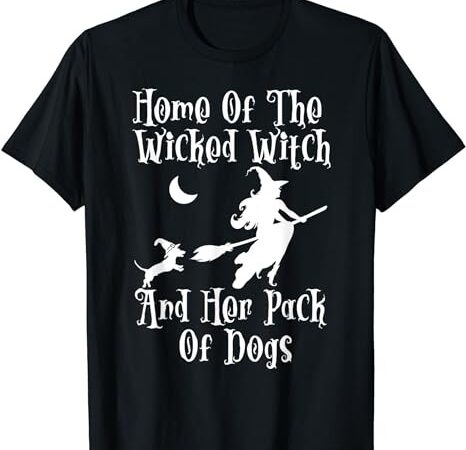 Home of the wicked witch and her pack of dog funny halloween t-shirt png file