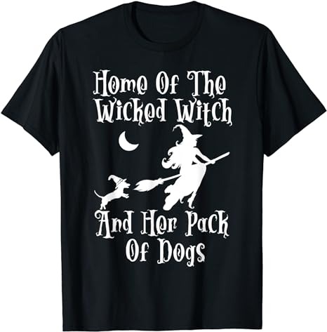 Home Of The Wicked Witch And Her Pack Of Dog Funny Halloween T-Shirt PNG File