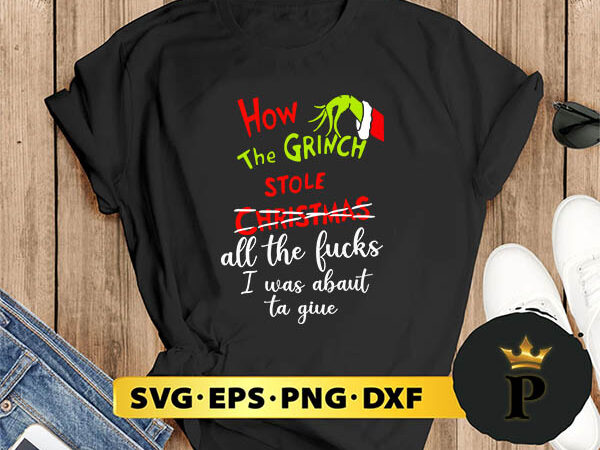 How the ghinch stole christmas all the fucks i was abaut ta giue svg, merry christmas svg, xmas svg png dxf eps graphic t shirt