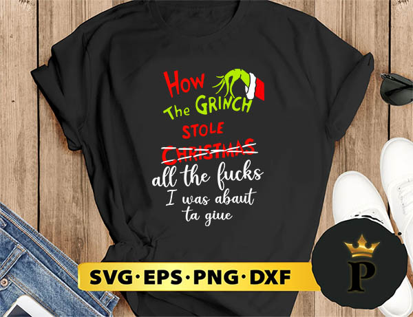 How The Ghinch Stole Christmas All The Fucks I Was Abaut Ta Giue SVG, Merry Christmas SVG, Xmas SVG PNG DXF EPS