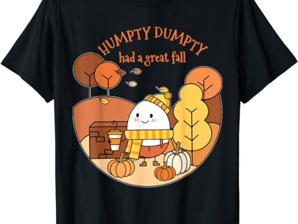 Humpty dumpty had a great fall happy fall y’all autumn gifts t-shirt