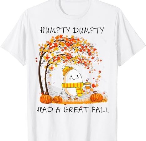 Humpty dumpty had a great fall thanksgiving autumn halloween t-shirt png file