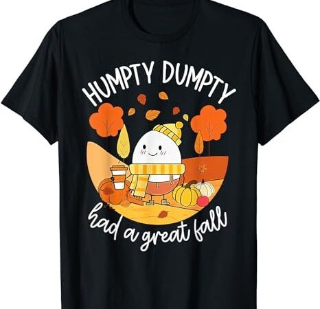 Humpty dumpty had a great fall t-shirt png file