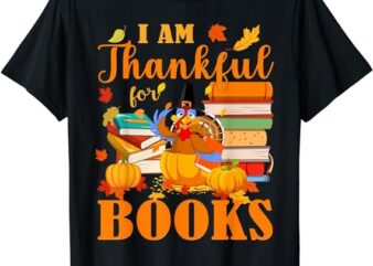 I Am Thankful For Books Fall Librarian Funny Thanksgiving T-Shirt T-Shirt PNG File