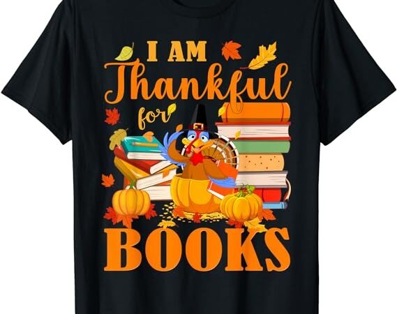 I am thankful for books fall librarian funny thanksgiving t-shirt t-shirt png file