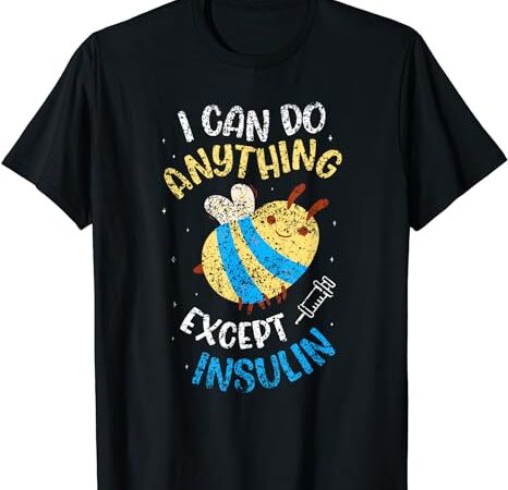 I can do anything except make insulin diabetic diabetes t-shirt