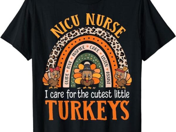 I care for the cutest turkeys thanksgiving funny nicu nurse t-shirt