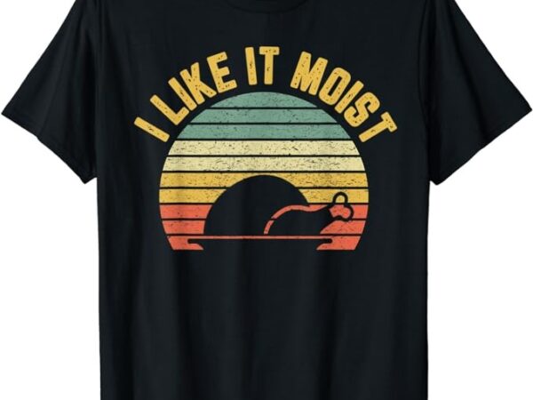 I like it moist retro funny thanksgiving t-shirt