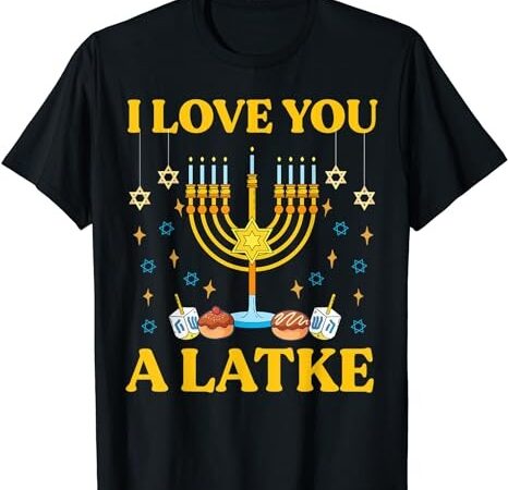 I love you a latke funny jewish pun hanukkah chanukah t-shirt png file