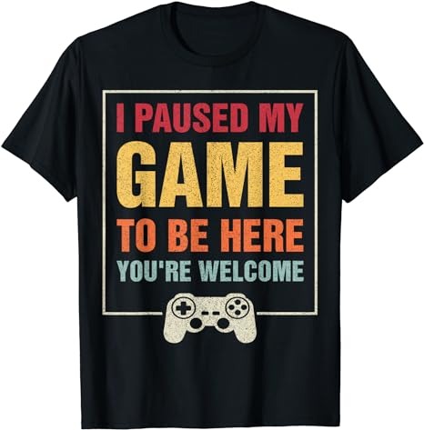 I Paused My Game To Be Here You’re Welcome Video Gamer Gifts T-Shirt PNG File