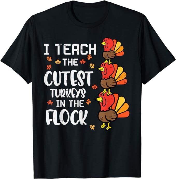 I Teach The Cutest Turkeys Thanksgiving Fall Teacher Women T-Shirt T-Shirt PNG File