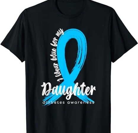 I wear blue for my daughter diabetes awareness blue ribbon t-shirt png file