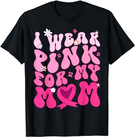 I Wear Pink For My Mom Support Breast Cancer Awareness T-Shirt