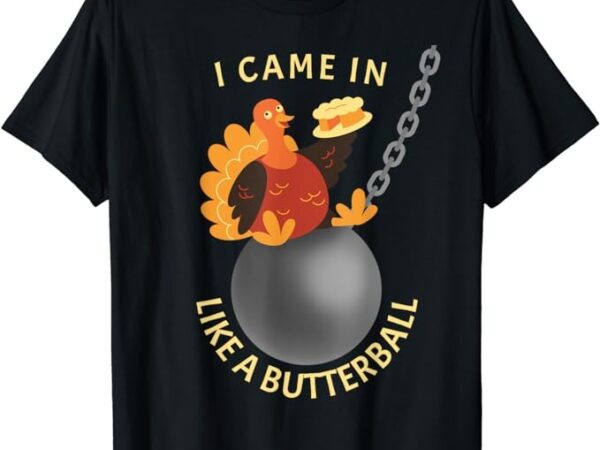 I came in like a butterball funny thanksgiving t-shirt