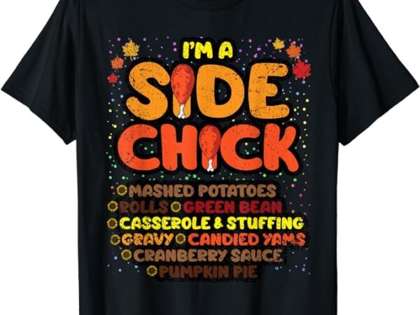 Im a side chick thanksgiving day funny turkey leg autumn t-shirt