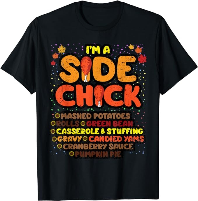 Im A Side Chick Thanksgiving Day Funny Turkey Leg Autumn T-Shirt