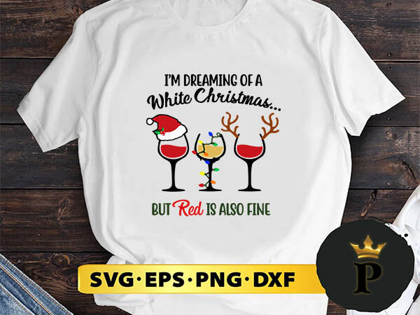 I’m dreaming of a white christmas but red is also fine svg, merry christmas svg, xmas svg png dxf eps t shirt design for sale