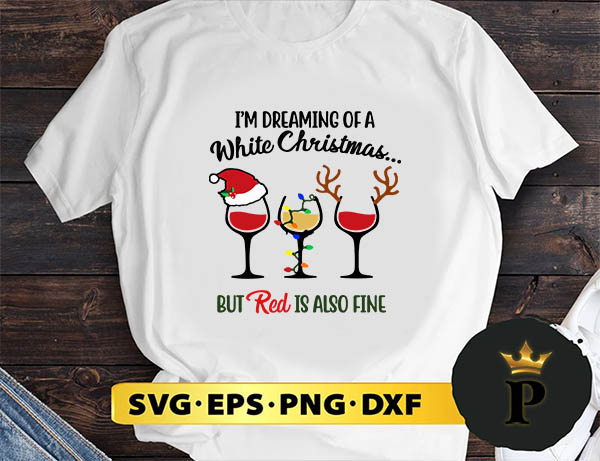 I’m Dreaming Of A White Christmas But Red Is Also Fine SVG, Merry Christmas SVG, Xmas SVG PNG DXF EPS