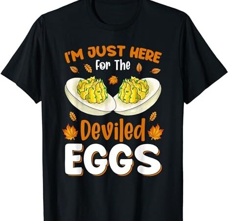 I’m just here for the deviled eggs t-shirt