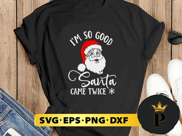 I’m so good santa came twice svg, merry christmas svg, xmas svg png dxf eps t shirt design for sale