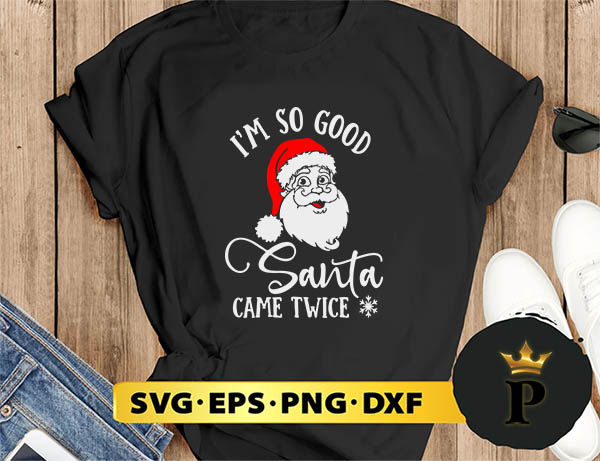 I’m So Good Santa Came Twice SVG, Merry Christmas SVG, Xmas SVG PNG DXF EPS