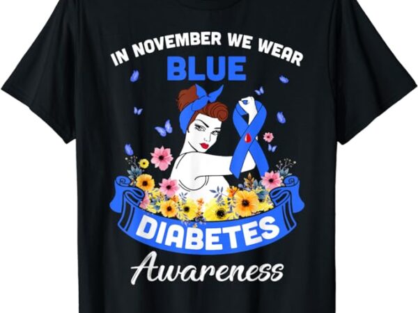 In november we wear blue diabetes awareness, t1d support tee t-shirt