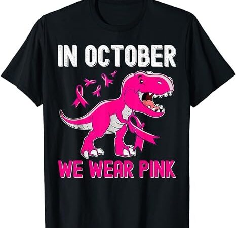 In october we wear pink breast cancer trex dino kids toddler t-shirt 1