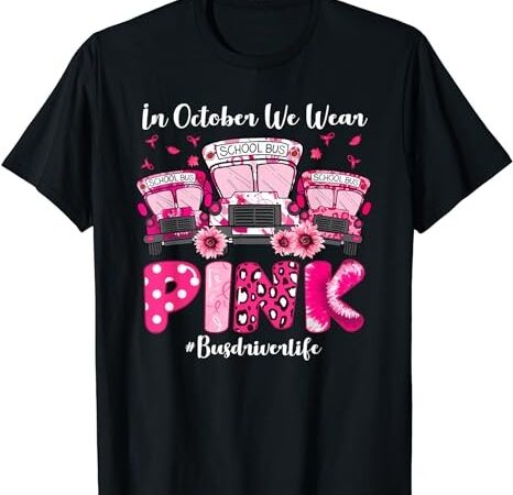 In october we wear pink bus driver life breast cancer gifts t-shirt png file