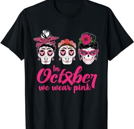 In october we wear pink ribbon sugar skull cancer awareness t-shirt png file