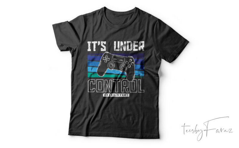 It’s Under Control | Cool Gaming lover t shirt design for sale