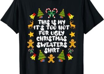 It’s Too Hot For Ugly Christmas Sweaters Funny Xmas PJs Men T-Shirt PNG File